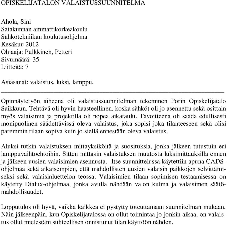 Tehtävä oli hyvin haasteellinen, koska sähköt oli jo asennettu sekä osittain myös valaisimia ja projektilla oli nopea aikataulu.