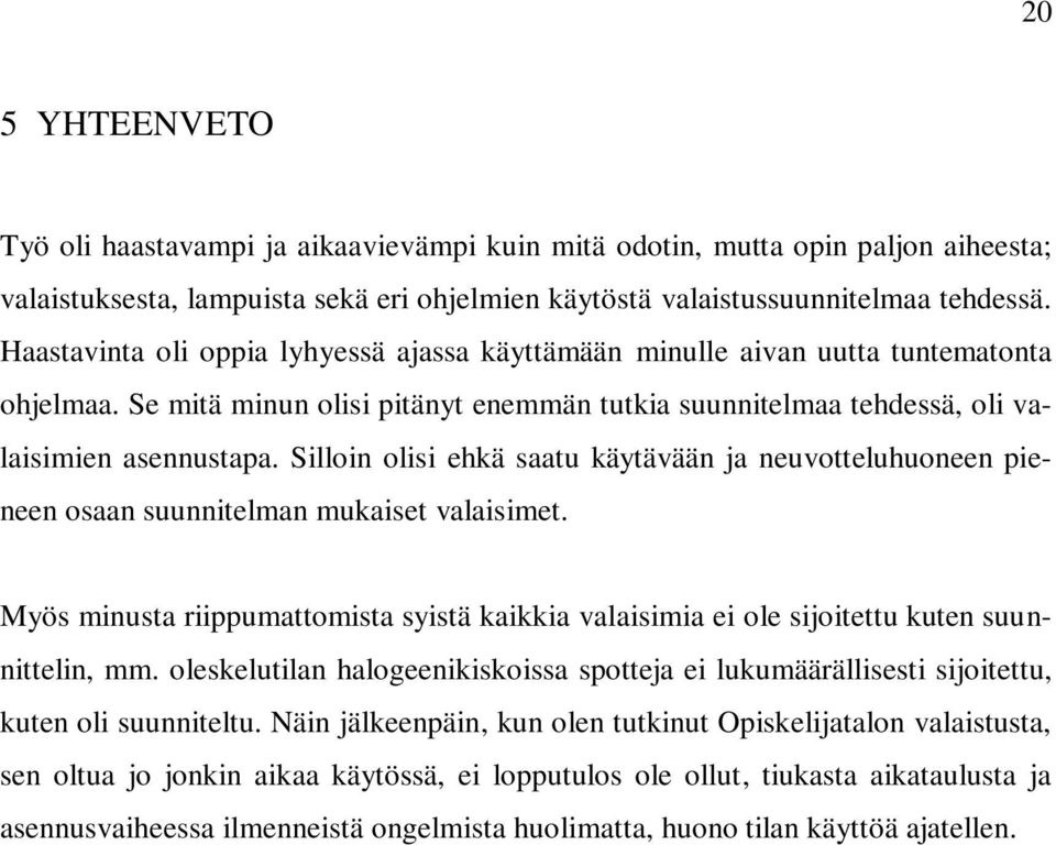 Silloin olisi ehkä saatu käytävään ja neuvotteluhuoneen pieneen osaan suunnitelman mukaiset valaisimet.