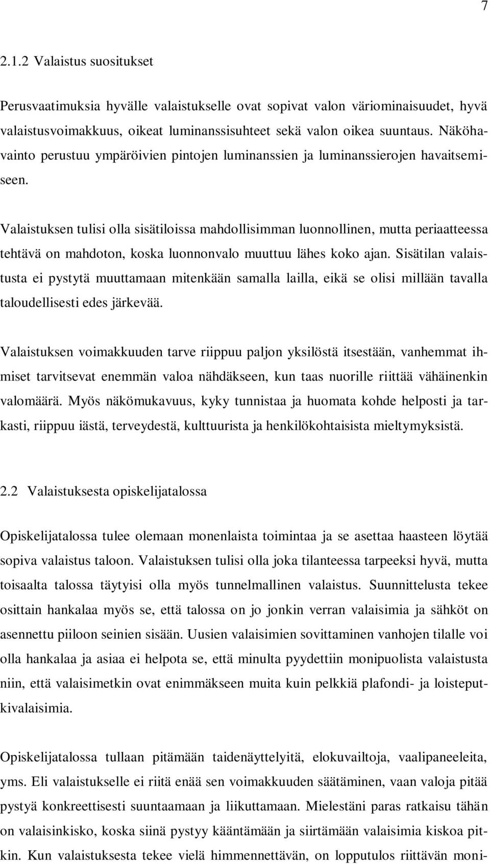 Valaistuksen tulisi olla sisätiloissa mahdollisimman luonnollinen, mutta periaatteessa tehtävä on mahdoton, koska luonnonvalo muuttuu lähes koko ajan.