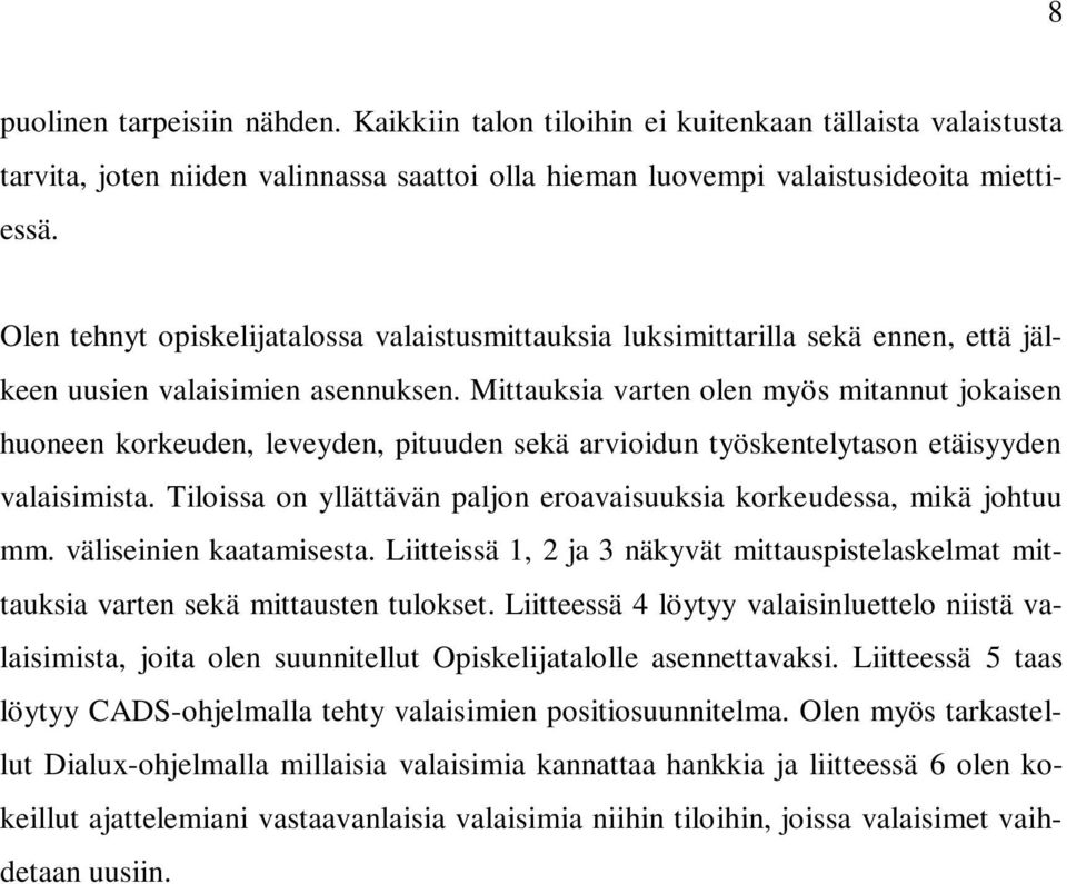 Mittauksia varten olen myös mitannut jokaisen huoneen korkeuden, leveyden, pituuden sekä arvioidun työskentelytason etäisyyden valaisimista.