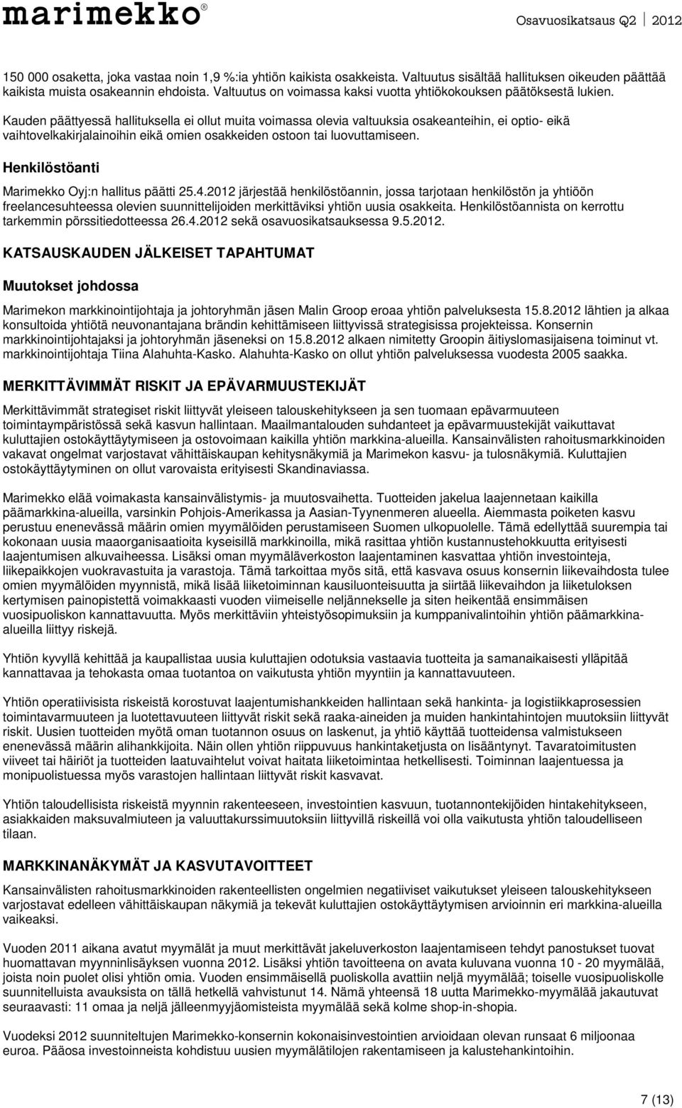 Kauden päättyessä hallituksella ei ollut muita voimassa olevia valtuuksia osakeanteihin, ei optio- eikä vaihtovelkakirjalainoihin eikä omien osakkeiden ostoon tai luovuttamiseen.