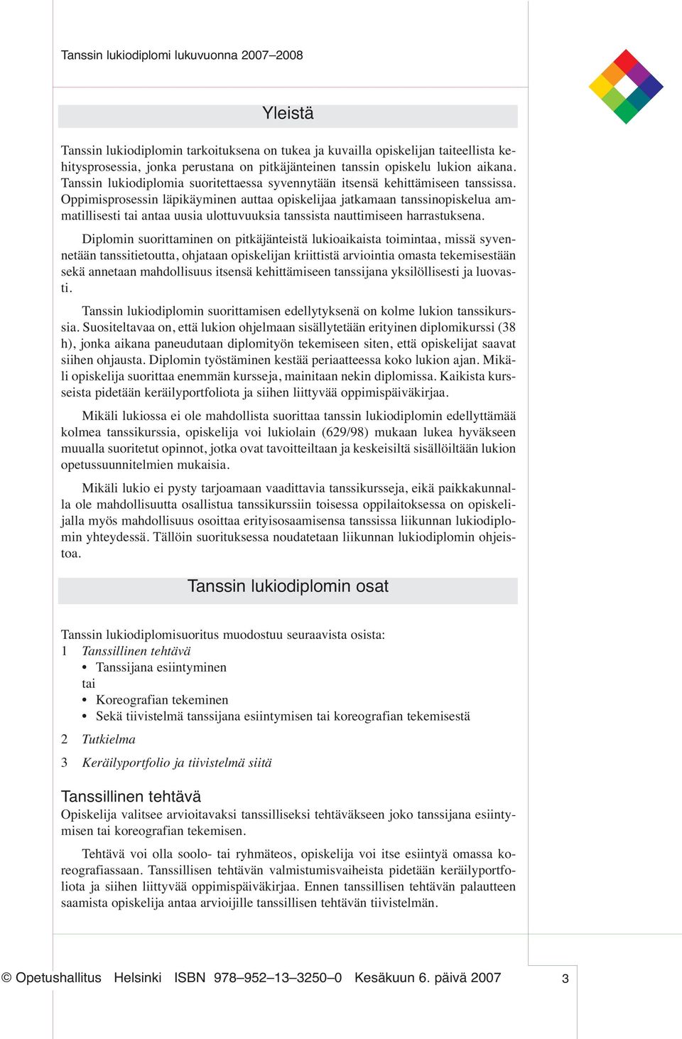 Oppimisprosessin läpikäyminen auttaa opiskelijaa jatkamaan tanssinopiskelua ammatillisesti tai antaa uusia ulottuvuuksia tanssista nauttimiseen harrastuksena.