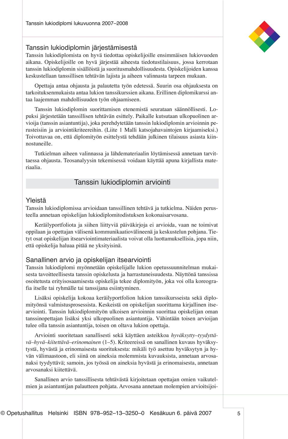 Opiskelijoiden kanssa keskustellaan tanssillisen tehtävän lajista ja aiheen valinnasta tarpeen mukaan. Opettaja antaa ohjausta ja palautetta työn edetessä.