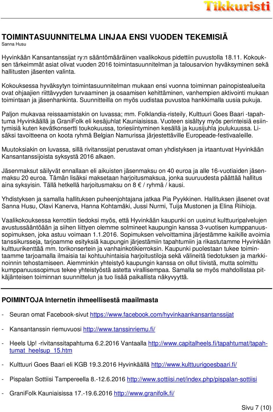 Kokouksessa hyväksytyn toimintasuunnitelman mukaan ensi vuonna toiminnan painopistealueita ovat ohjaajien riittävyyden turvaaminen ja osaamisen kehittäminen, vanhempien aktivointi mukaan toimintaan