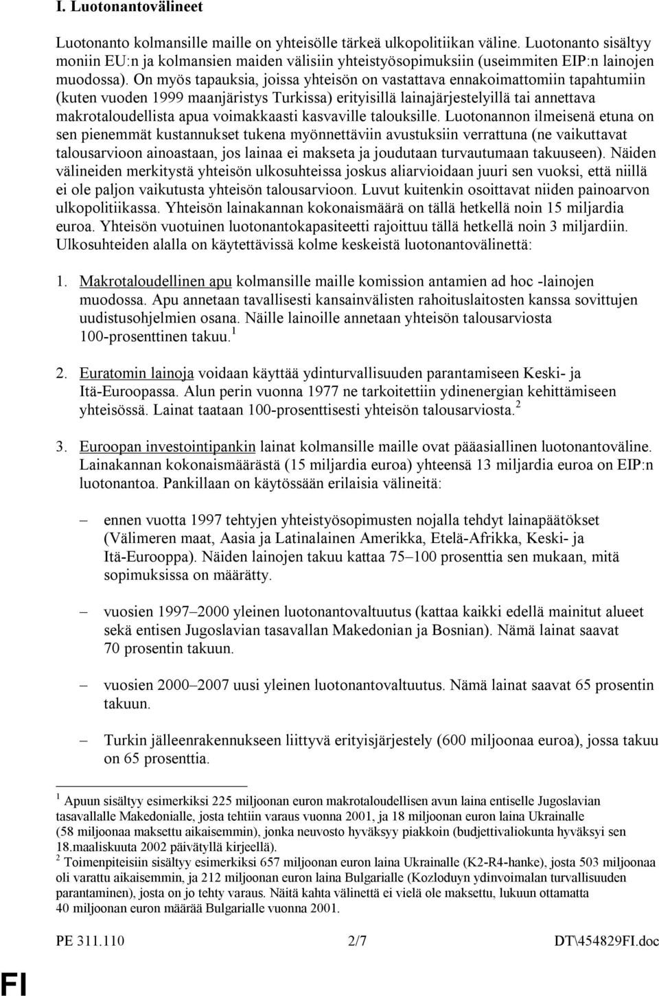 On myös tapauksia, joissa yhteisön on vastattava ennakoimattomiin tapahtumiin (kuten vuoden 1999 maanjäristys Turkissa) erityisillä lainajärjestelyillä tai annettava makrotaloudellista apua