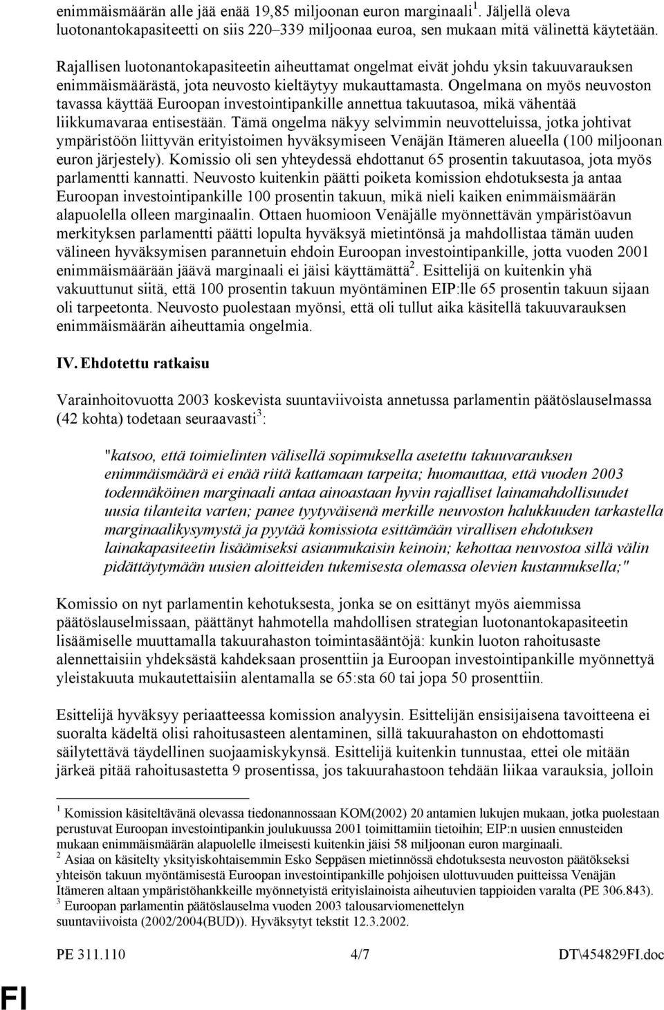 Ongelmana on myös neuvoston tavassa käyttää Euroopan investointipankille annettua takuutasoa, mikä vähentää liikkumavaraa entisestään.