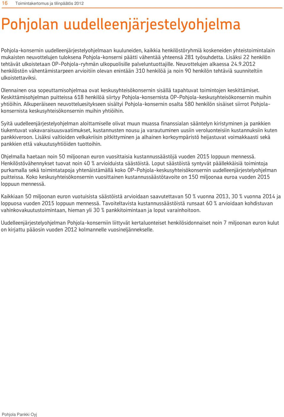 2012 henkilöstön vähentämistarpeen arvioitiin olevan enintään 310 henkilöä ja noin 90 henkilön tehtäviä suunniteltiin ulkoistettaviksi.