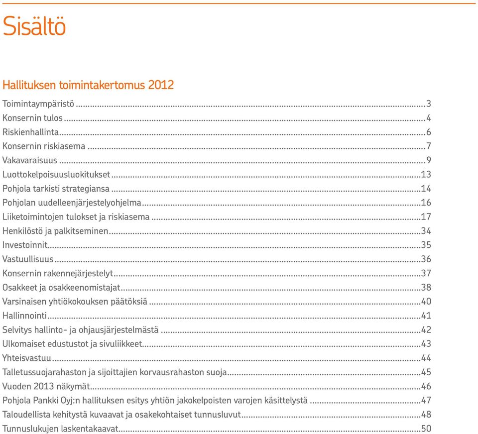 ..36 Konsernin rakennejärjestelyt...37 Osakkeet ja osakkeenomistajat...38 Varsinaisen yhtiökokouksen päätöksiä...40 Hallinnointi...41 Selvitys hallinto- ja ohjausjärjestelmästä.