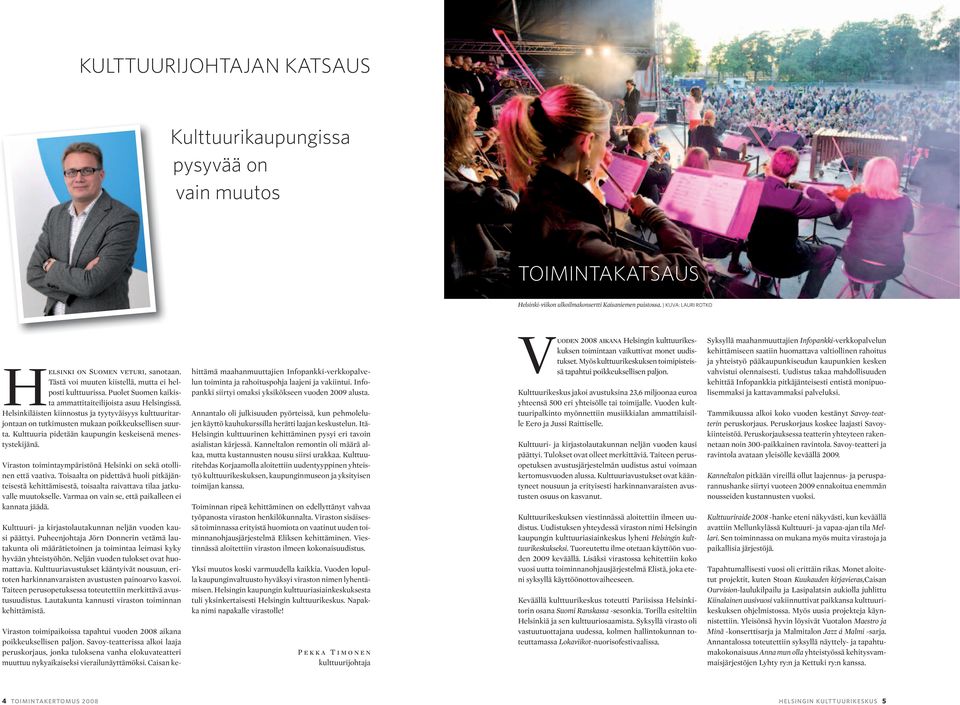 Helsinkiläisten kiinnostus ja tyytyväisyys kulttuuritarjontaan on tutkimusten mukaan poikkeuksellisen suurta. Kulttuuria pidetään kaupungin keskeisenä menestystekijänä.