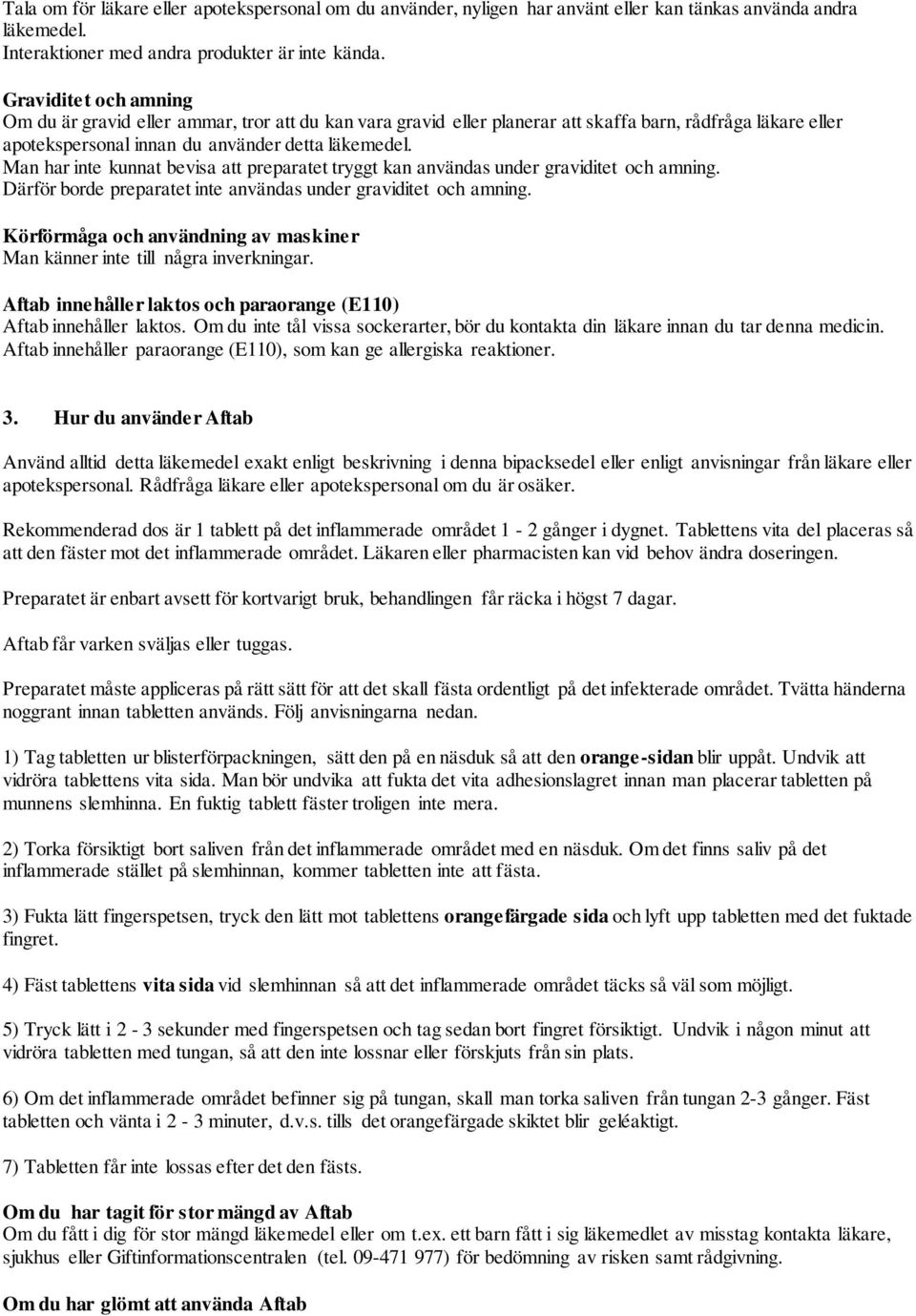 Man har inte kunnat bevisa att preparatet tryggt kan användas under graviditet och amning. Därför borde preparatet inte användas under graviditet och amning.