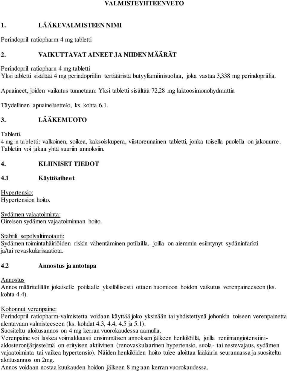 Apuaineet, joiden vaikutus tunnetaan: Yksi tabletti sisältää 72,28 mg laktoosimonohydraattia Täydellinen apuaineluettelo, ks. kohta 6.1. 3. LÄÄKEMUOTO Tabletti.