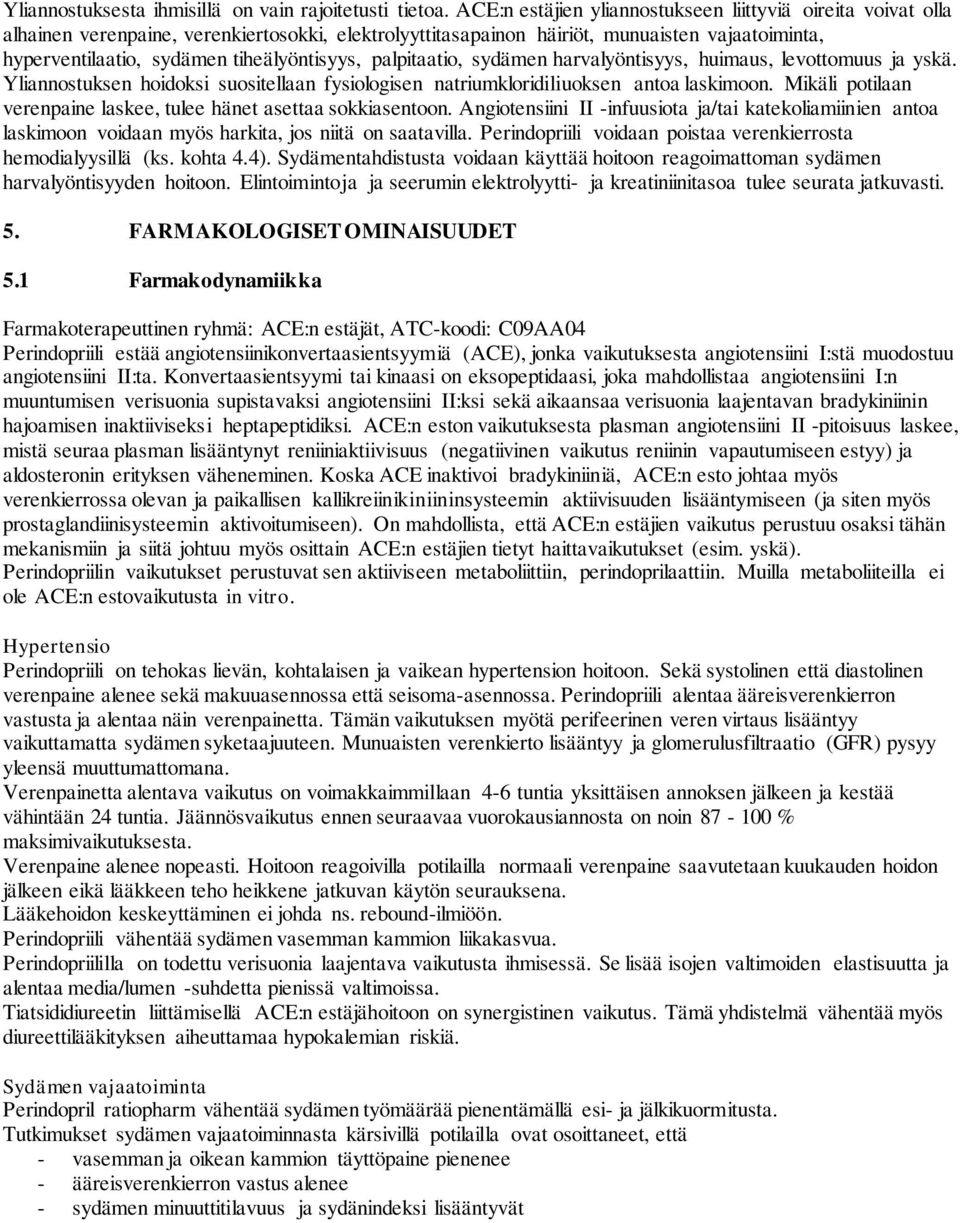 tiheälyöntisyys, palpitaatio, sydämen harvalyöntisyys, huimaus, levottomuus ja yskä. Yliannostuksen hoidoksi suositellaan fysiologisen natriumkloridiliuoksen antoa laskimoon.