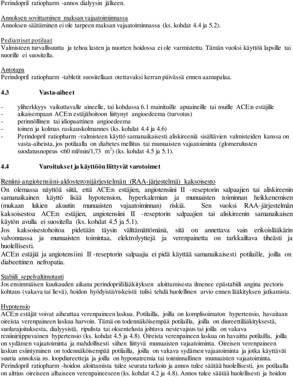 Antotapa Perindopril ratiopharm -tabletit suositellaan otettavaksi kerran päivässä ennen aamupalaa. 4.3 Vasta-aiheet - yliherkkyys vaikuttavalle aineelle, tai kohdassa 6.