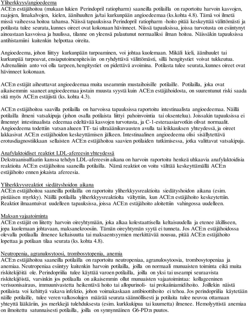 Näissä tapauksissa Perindopril ratiopharm -hoito pitää keskeyttää välittömästi ja potilasta tulee seurata, kunnes oireet ovat kokonaan hävinneet.