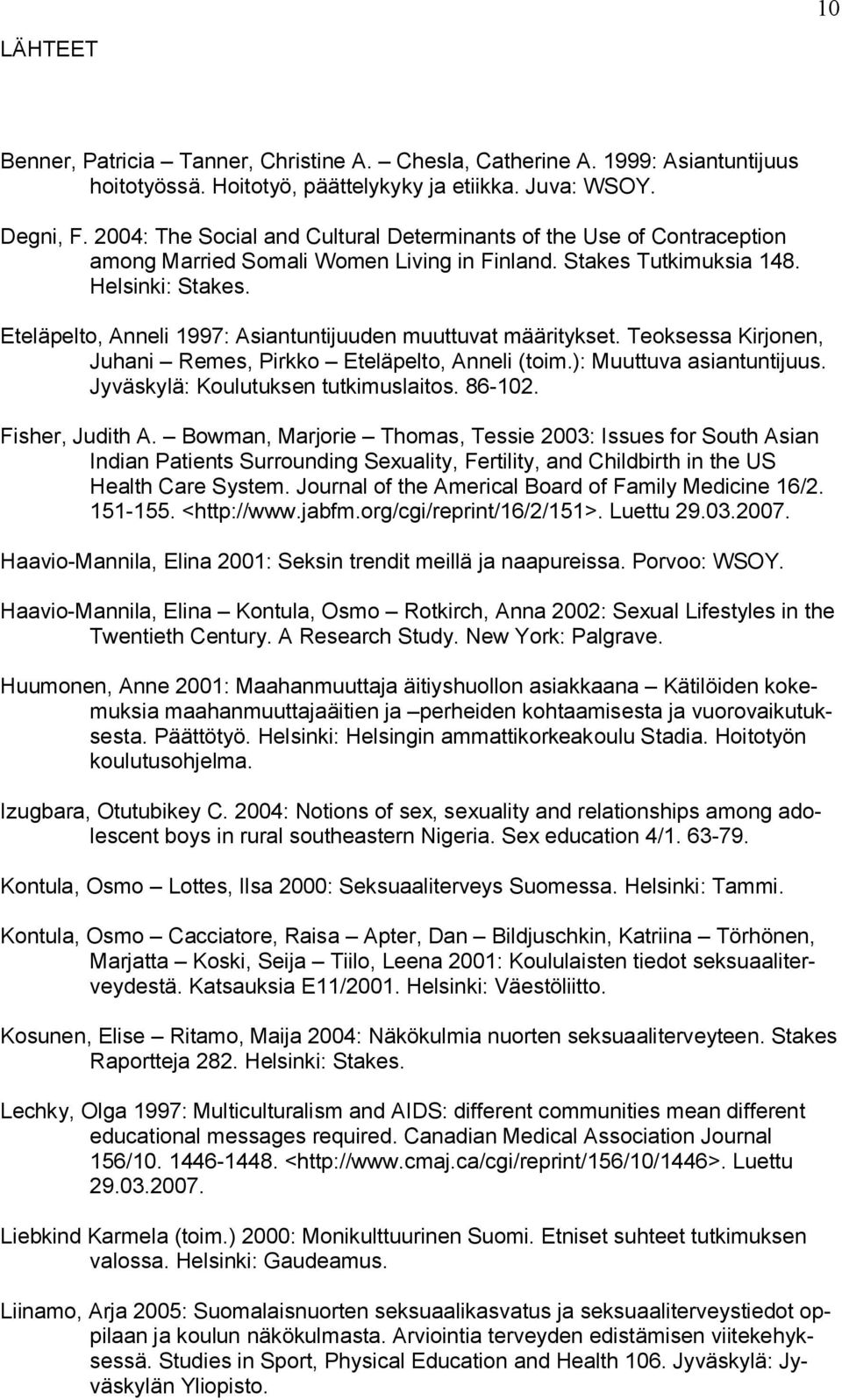 Eteläpelto, Anneli 1997: Asiantuntijuuden muuttuvat määritykset. Teoksessa Kirjonen, Juhani Remes, Pirkko Eteläpelto, Anneli (toim.): Muuttuva asiantuntijuus. Jyväskylä: Koulutuksen tutkimuslaitos.