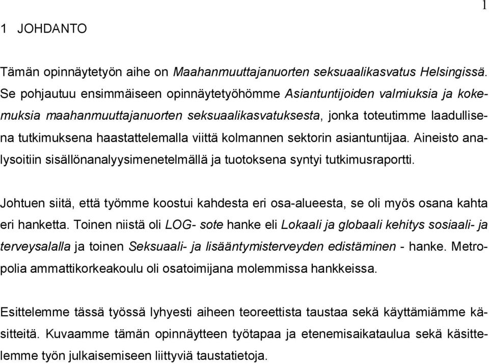 kolmannen sektorin asiantuntijaa. Aineisto analysoitiin sisällönanalyysimenetelmällä ja tuotoksena syntyi tutkimusraportti.