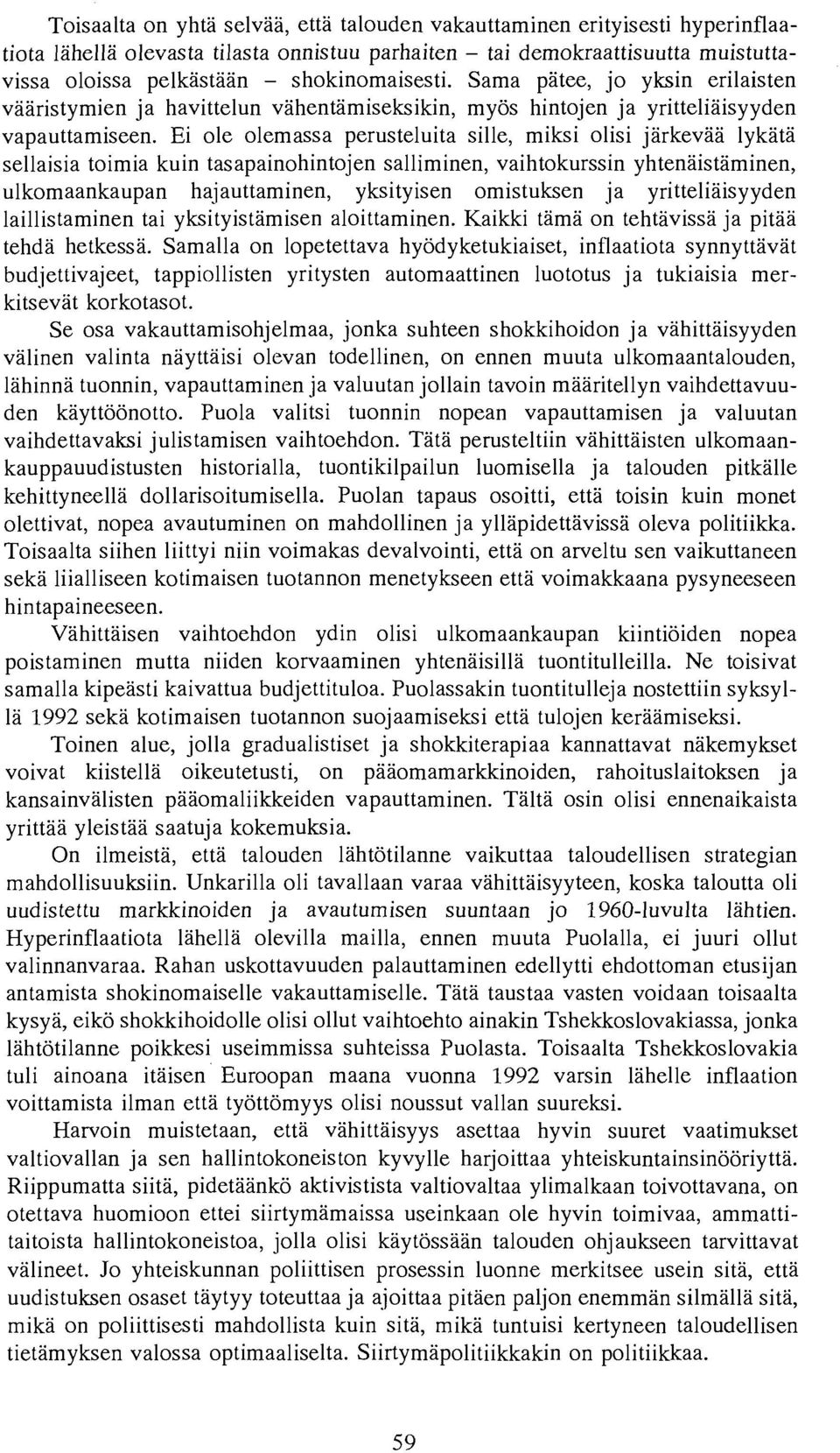 Ei ole olemassa perusteluita sille, miksi olisi jarkevaa lykata sellaisia toimia kuin tasapainohintojen salliminen, vaihtokurssin yhtenaistaminen, ulkomaankaupan hajauttaminen, yksityisen omistuksen