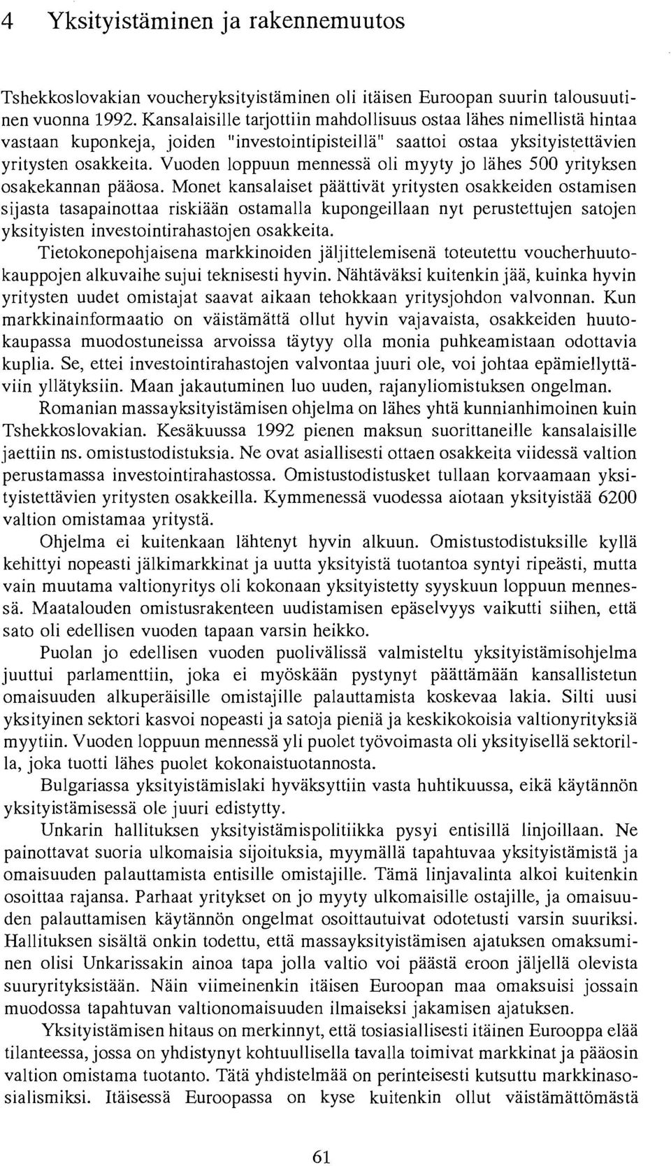 Vuoden loppuun mennessa oli myyty jo lahes 500 yrityksen osakekannan paaosa.