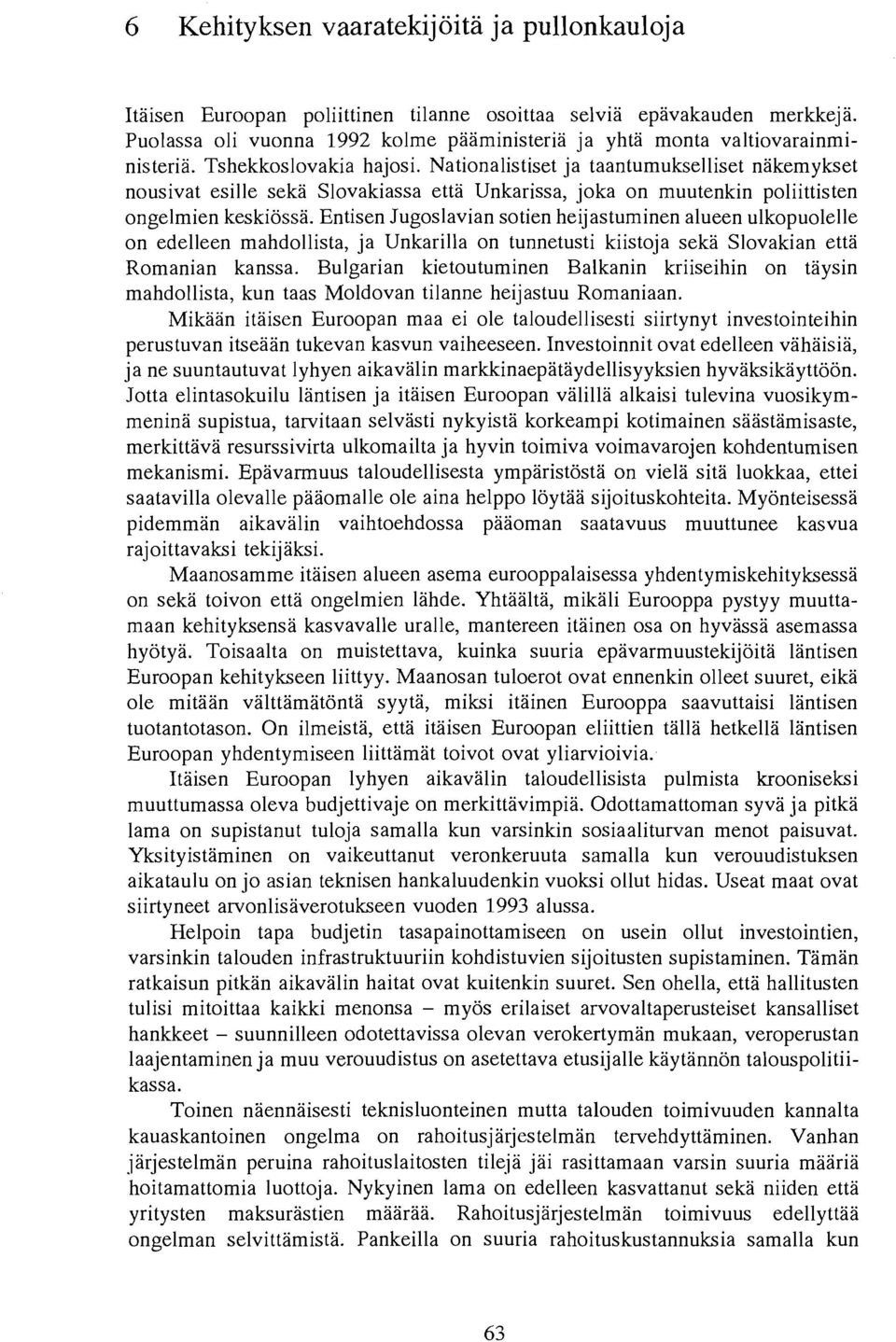 Entisen Jugoslavian sotien heijastuminen alueen ulkopuolelle on edelleen mahdollista, ja Unkarilla on tunnetusti kiistoja seka Slovakian etta Romanian kanssa.