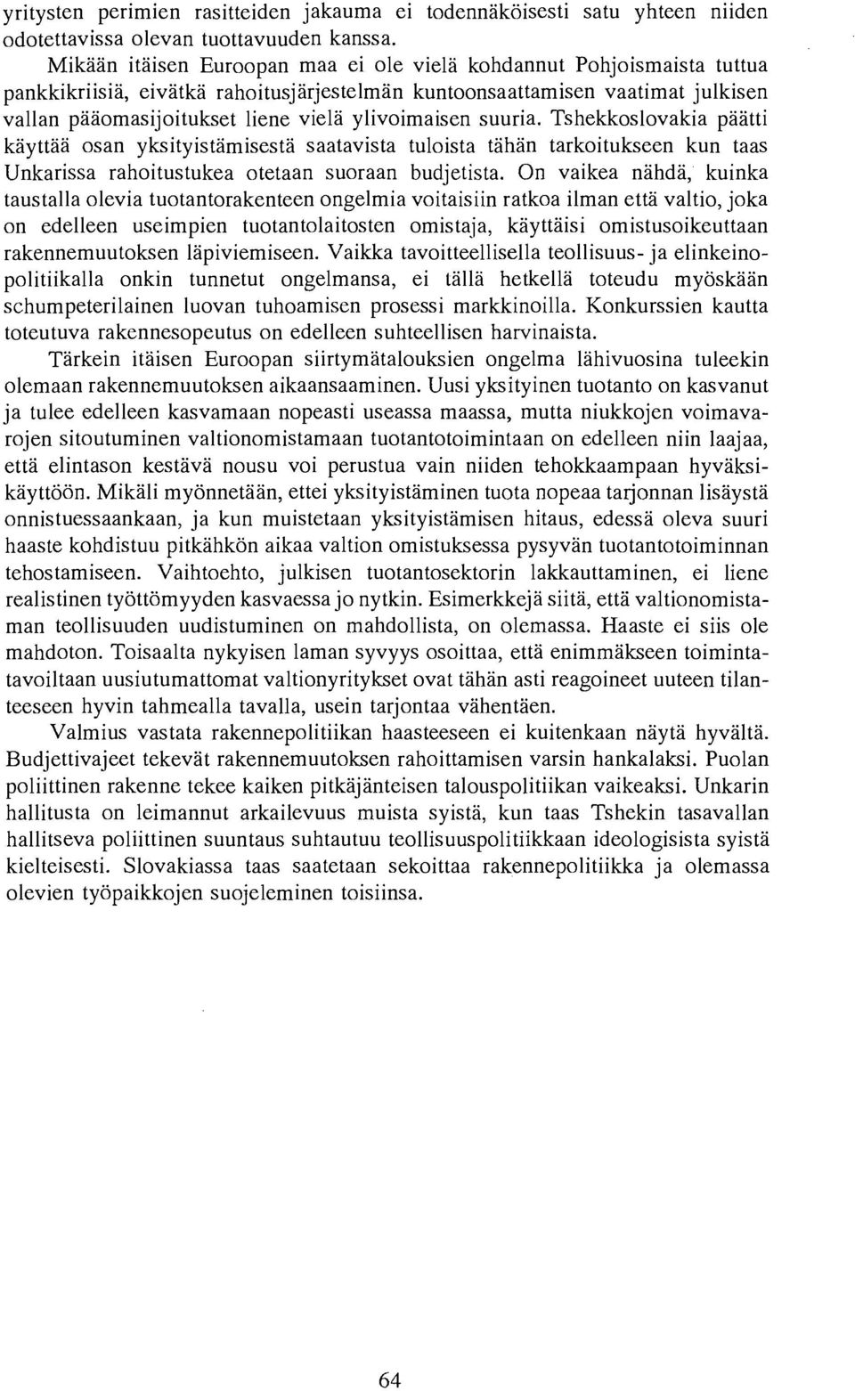 ylivoimaisen suuria. Tshekkoslovakia paatti kayttaa osan yksityistamisesta saatavista tuloista tahan tarkoitukseen kun taas Unkarissa rahoitustukea otetaan suoraan budjetista.