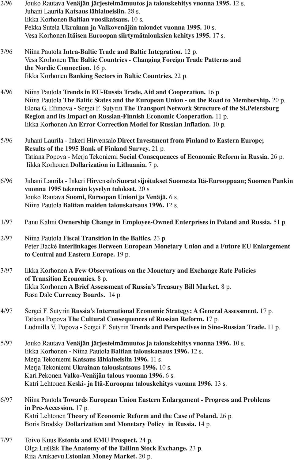 12 p. Vesa Korhonen The Baltic Countries - Changing Foreign Trade Patterns and the Nordic Connection. 16 p. Iikka Korhonen Banking Sectors in Baltic Countries. 22 p.