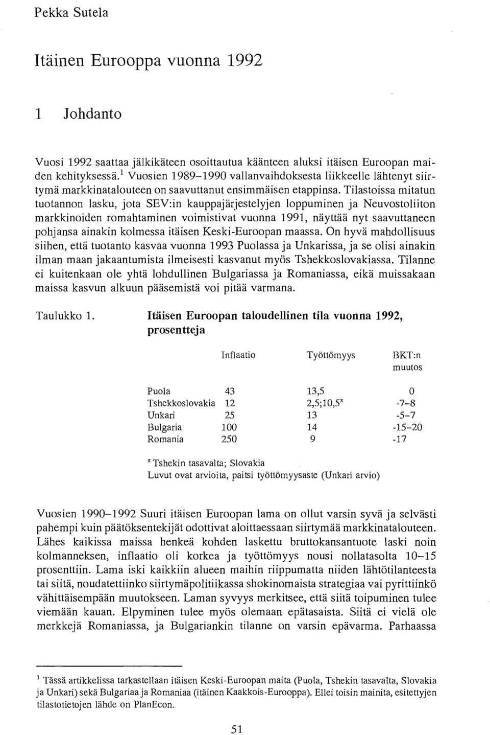 Tilastoissa mitatun tuotannon lasku, jota SEV:in kauppajarjestelyjen loppuminen ja Neuvostoliiton markkinoiden romahtaminen voimistivat vuonna 1991, nayttaa nyt saavuttaneen pohjansa ainakin kolmessa