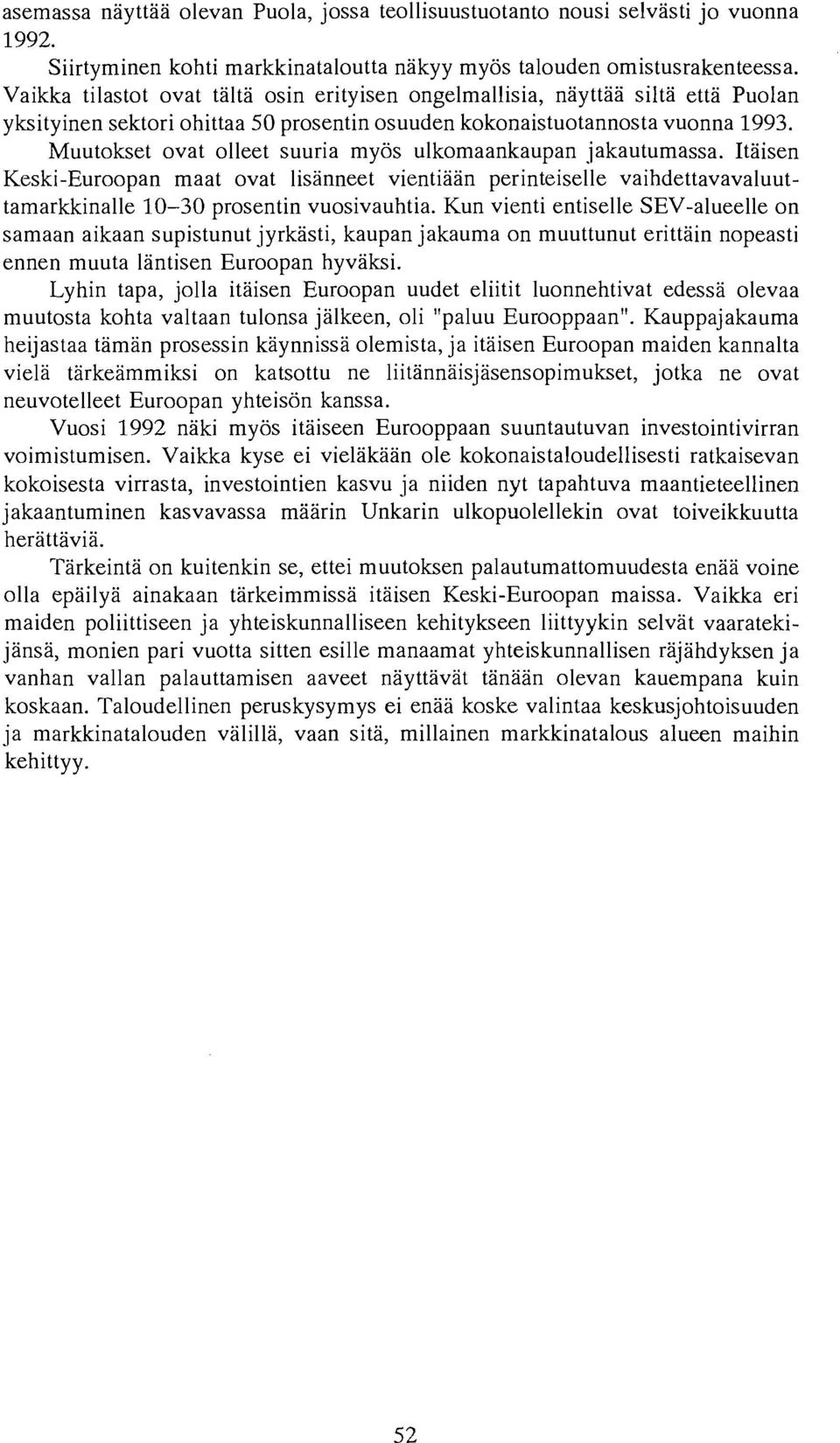 Muutokset ovat olleet suuria myos ulkomaankaupan jakautumassa. liaised Keski-Euroopan maat ovat lisanneet vientiaan perinteiselle vaihdettavavaluuttamarkkinalle 10-30 prosentin vuosivauhtia.