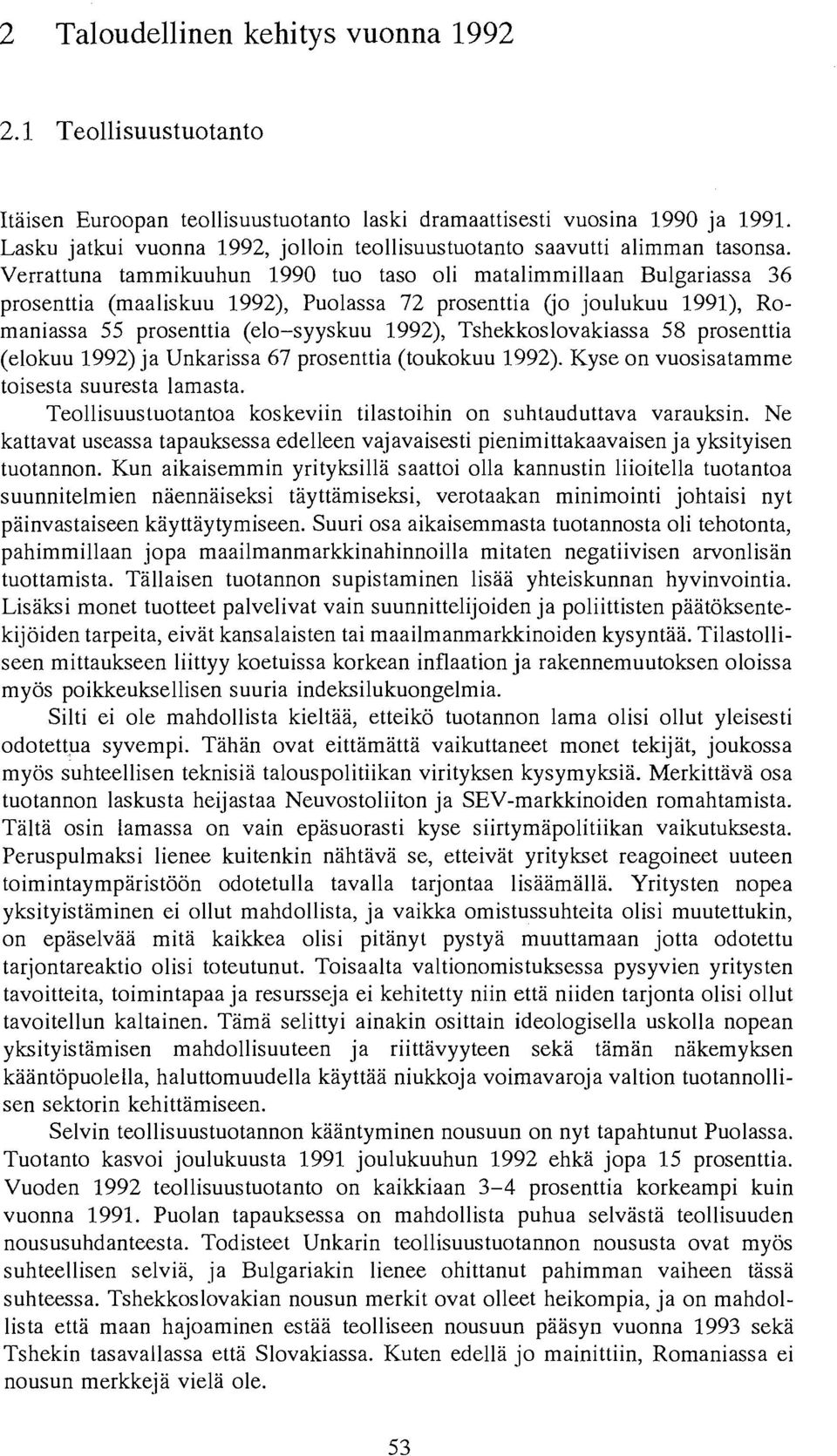 Verrattuna tammikuuhun 1990 tuo taso oli matalimmillaan Bulgariassa 36 prosenttia (maaliskuu 1992), Puolassa 72 prosenttia Go joulukuu 1991), Romaniassa 55 prosenttia (elo-syyskuu 1992),