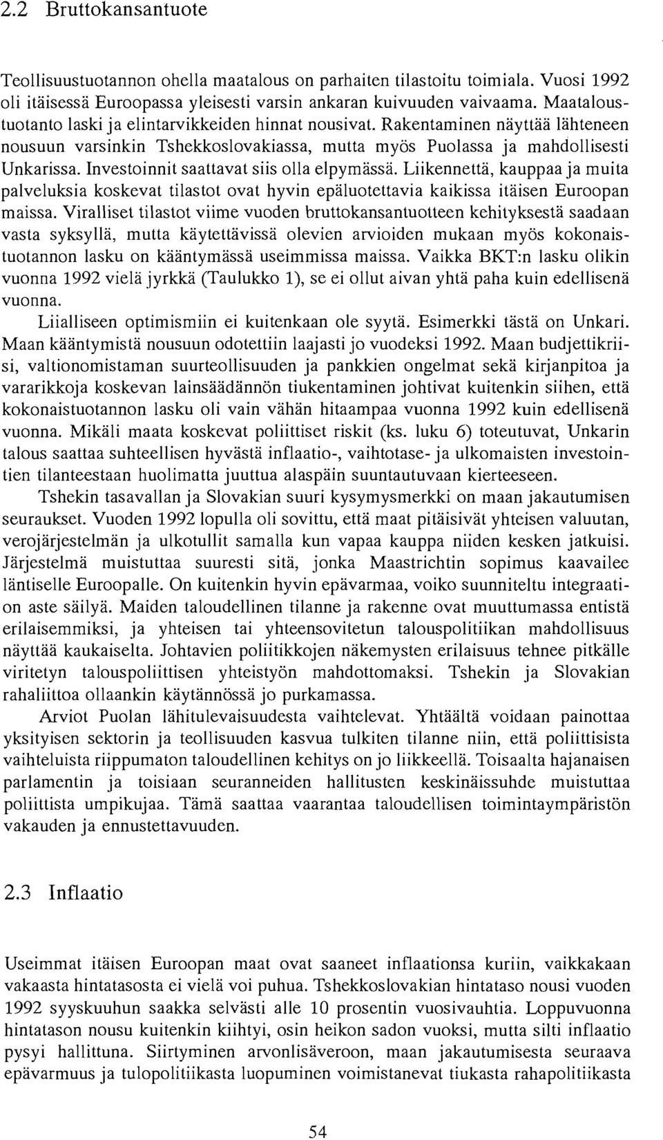 Investoinnit saattavat siis olia elpymassa. Liikennetta, kauppaa ja muita palveluksia koskevat tilastot ovat hyvin epaluotettavia kaikissa itaisen Euroopan maissa.