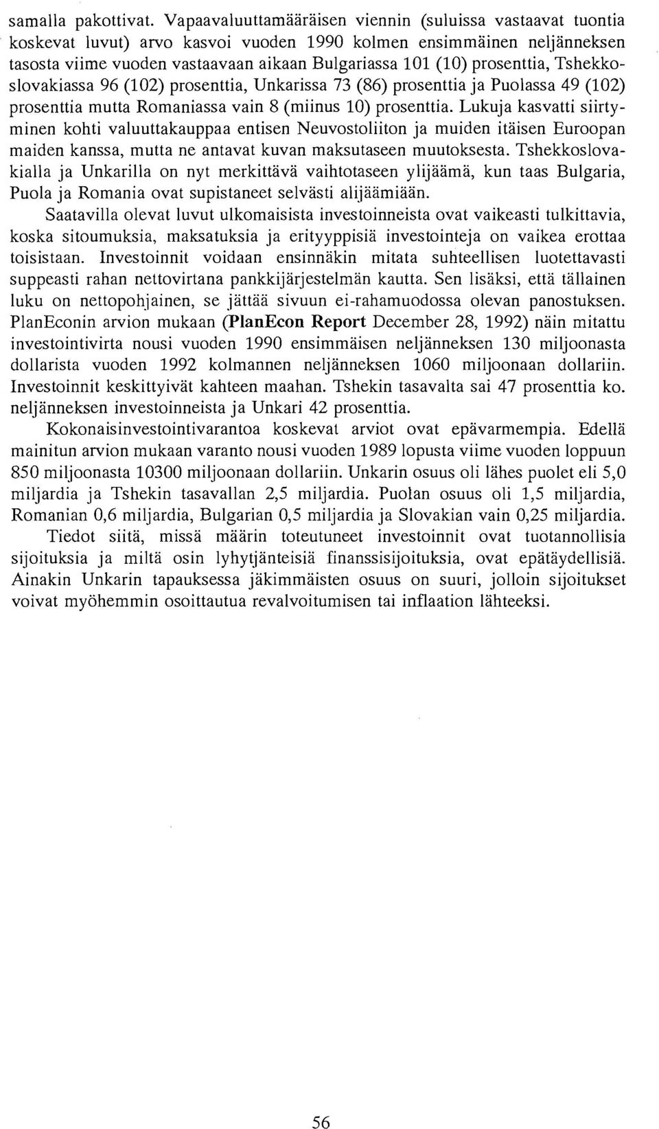 prosenttia, Tshekkoslovakiassa 96 (102) prosenttia, Unkarissa 73 (86) prosenttia ja Puolassa 49 (102) prosenttia mutta Romaniassa vain 8 (miinus 10) prosenttia.