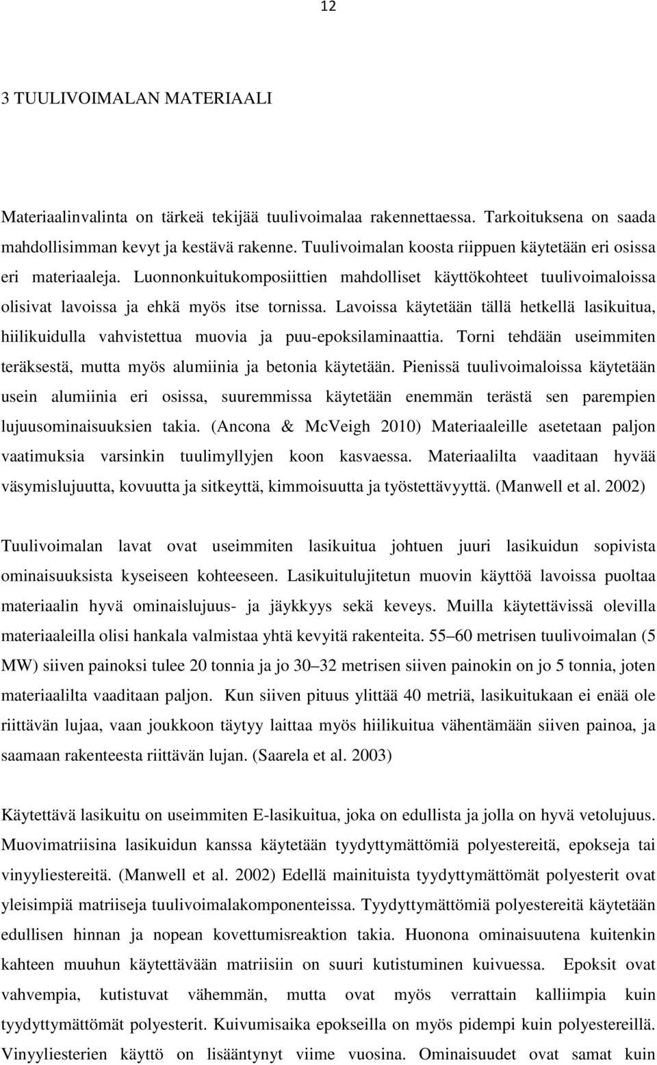 Lavoissa käytetään tällä hetkellä lasikuitua, hiilikuidulla vahvistettua muovia ja puu-epoksilaminaattia. Torni tehdään useimmiten teräksestä, mutta myös alumiinia ja betonia käytetään.