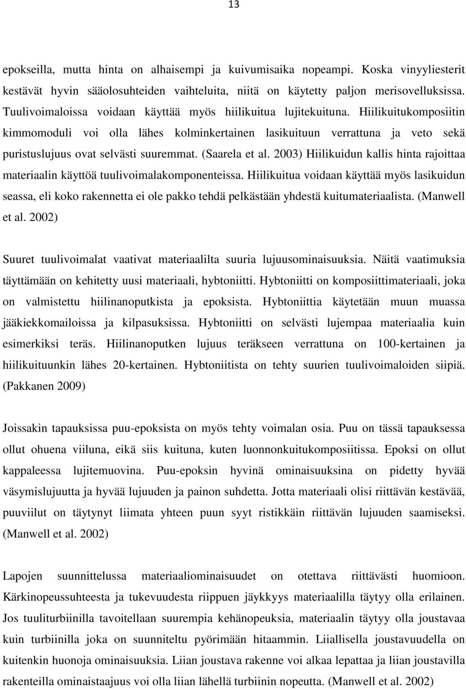 Hiilikuitukomposiitin kimmomoduli voi olla lähes kolminkertainen lasikuituun verrattuna ja veto sekä puristuslujuus ovat selvästi suuremmat. (Saarela et al.