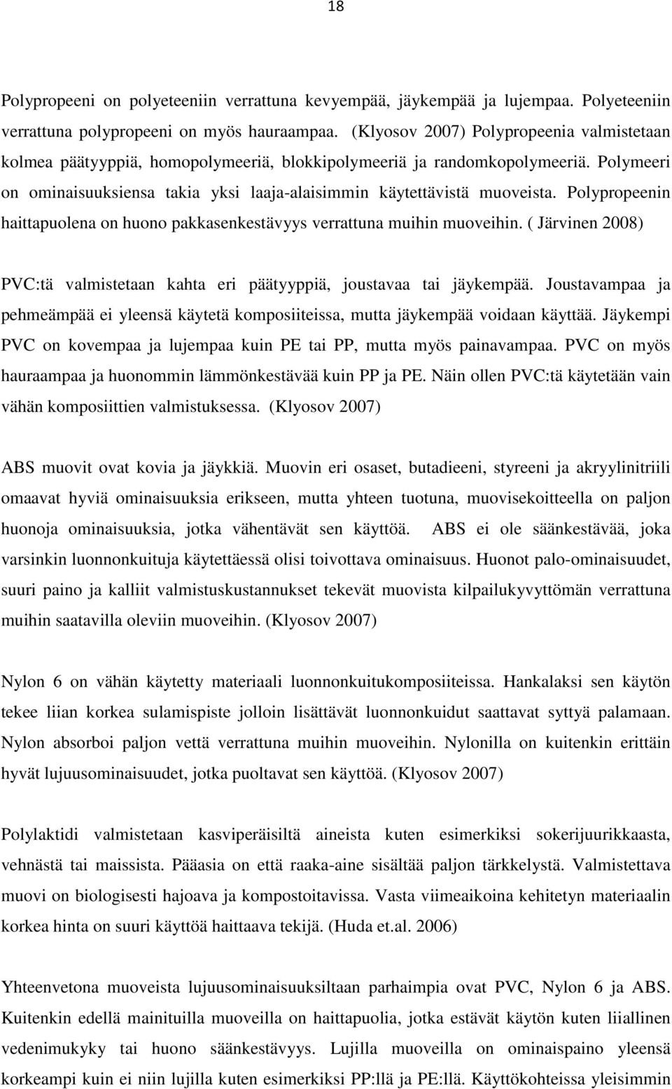 Polypropeenin haittapuolena on huono pakkasenkestävyys verrattuna muihin muoveihin. ( Järvinen 2008) PVC:tä valmistetaan kahta eri päätyyppiä, joustavaa tai jäykempää.