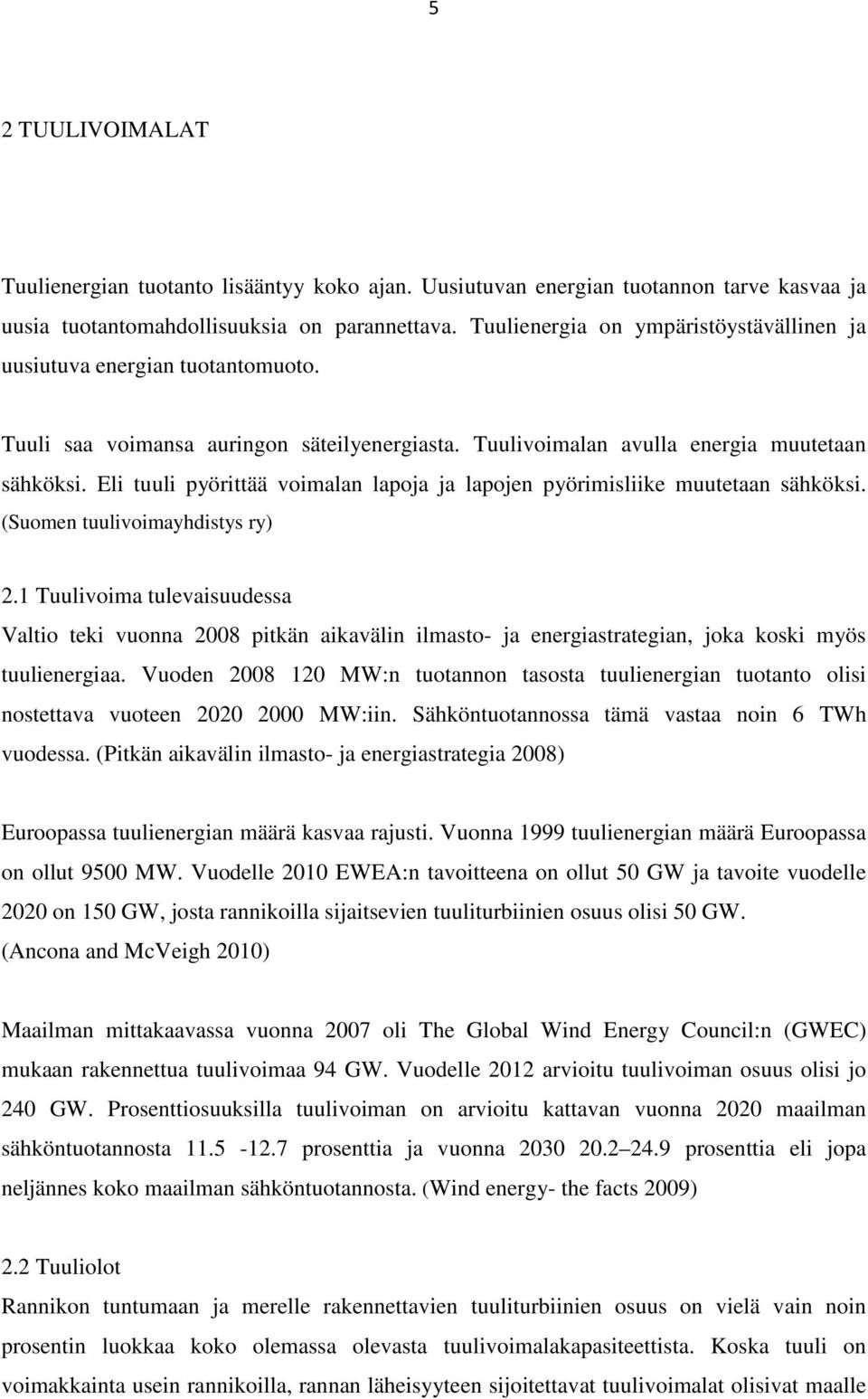 Eli tuuli pyörittää voimalan lapoja ja lapojen pyörimisliike muutetaan sähköksi. (Suomen tuulivoimayhdistys ry) 2.