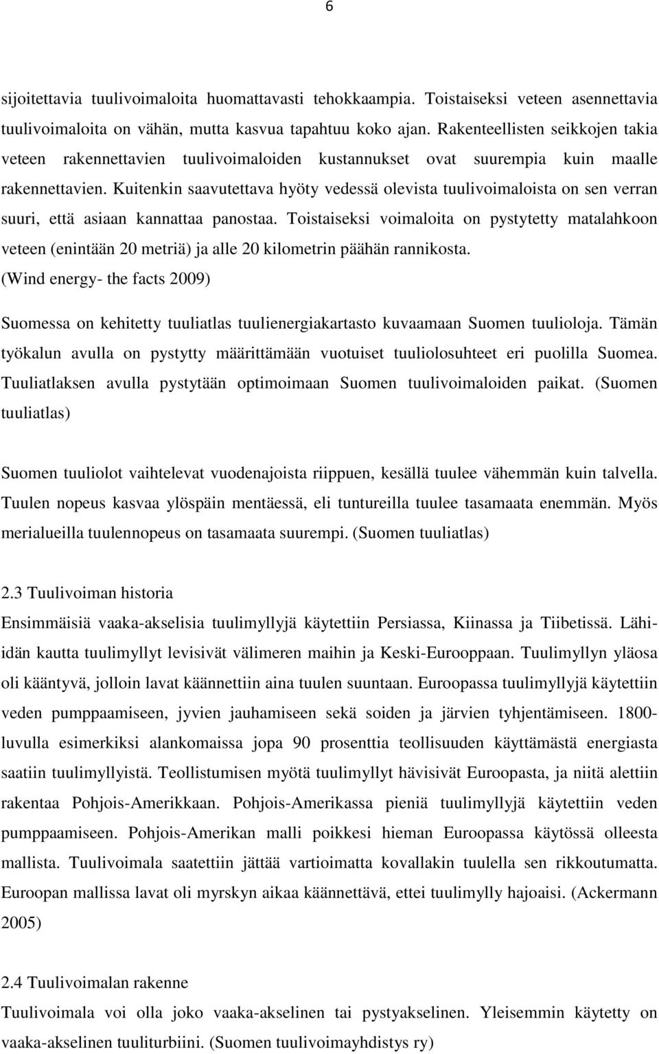 Kuitenkin saavutettava hyöty vedessä olevista tuulivoimaloista on sen verran suuri, että asiaan kannattaa panostaa.