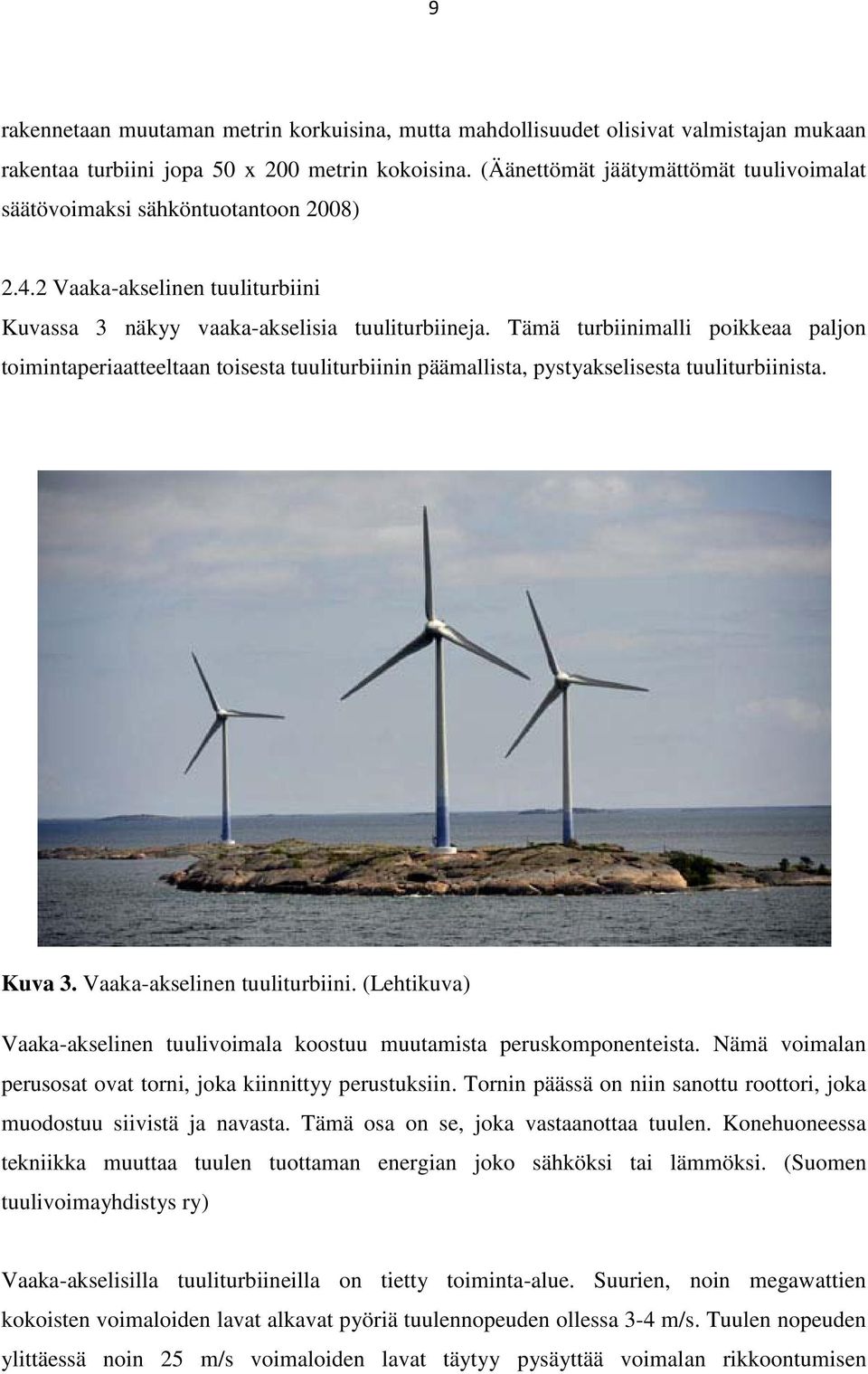 Tämä turbiinimalli poikkeaa paljon toimintaperiaatteeltaan toisesta tuuliturbiinin päämallista, pystyakselisesta tuuliturbiinista. Kuva 3. Vaaka-akselinen tuuliturbiini.