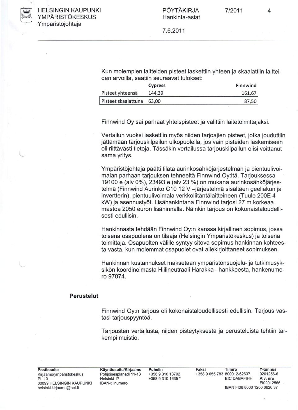 Vertailun vuoksi laskettiin myös niiden tarjoajien pisteet, jotka jouduttiin jättämään tarjouskilpailun ulkopuolella, jos vain pisteiden laskemiseen oli riittävästi tietoja.