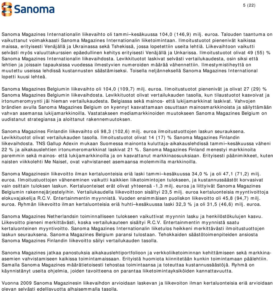 Liikevaihtoon vaikutti selvästi myös valuuttakurssien epäedullinen kehitys erityisesti Venäjällä ja Unkarissa. Ilmoitustuotot olivat 49 (55) % Sanoma Magazines Internationalin liikevaihdosta.