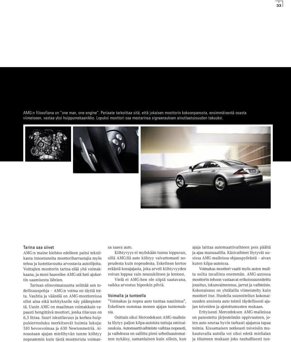 Tarina saa siivet AMG:n maine kiehtoo edelleen paitsi tekniikasta innostuneita moottoriharrastajia myös tehoa ja luotettavuutta arvostavia autoilijoita.