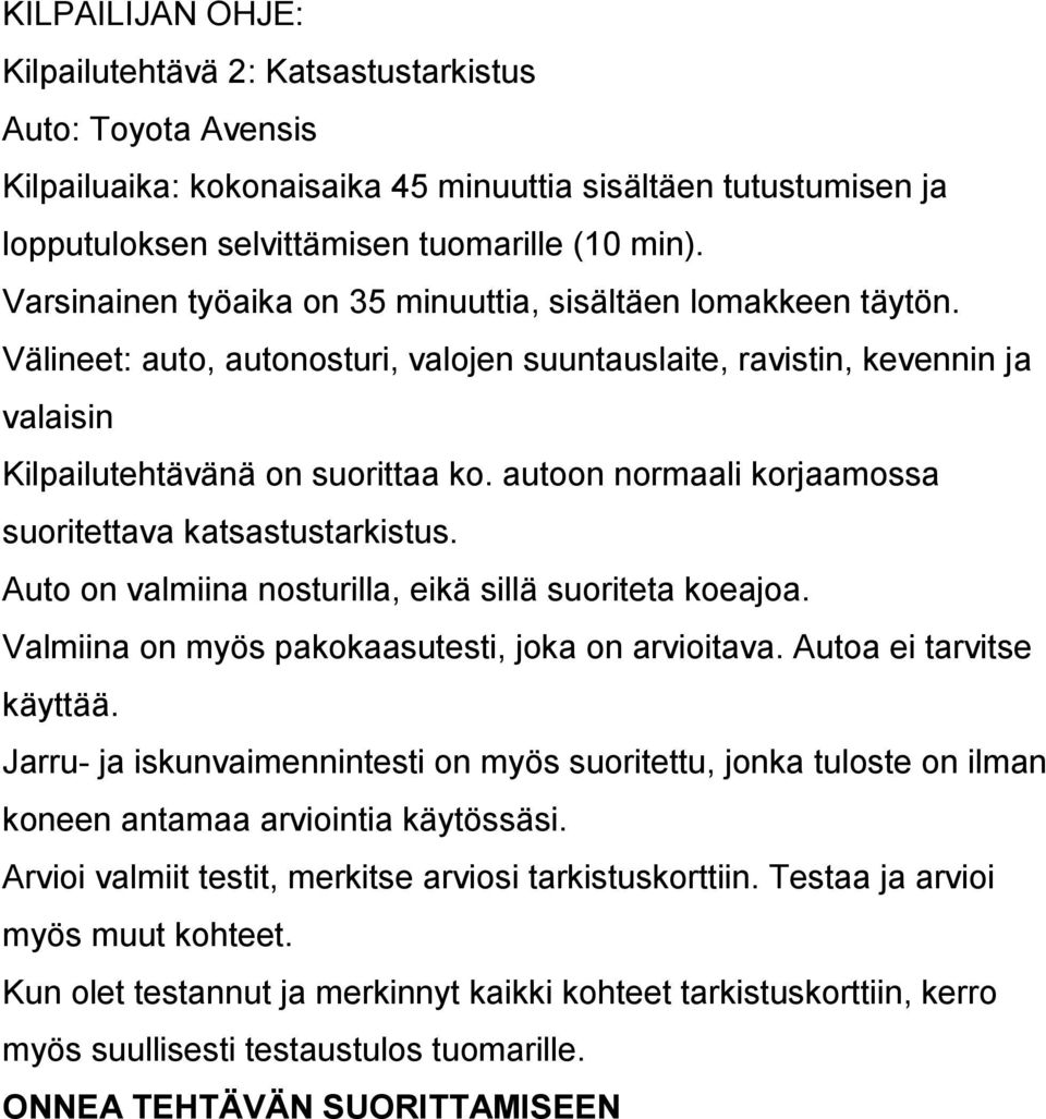 autoon normaali korjaamossa suoritettava katsastustarkistus. Auto on valmiina nosturilla, eikä sillä suoriteta koeajoa. Valmiina on myös pakokaasutesti, joka on arvioitava. Autoa ei tarvitse käyttää.