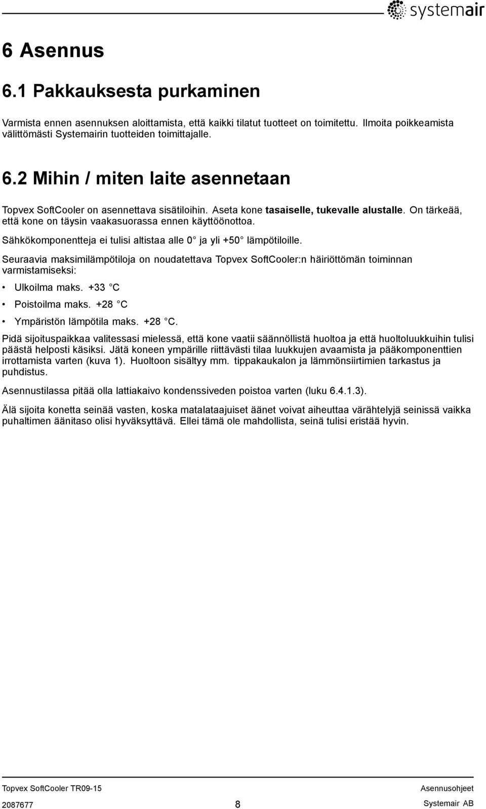 Seuraavia maksimilämpötiloja on noudatettava Topvex SoftCooler:n häiriöttömän toiminnan varmistamiseksi: Ulkoilma maks. +33 C Poistoilma maks. +28 C 