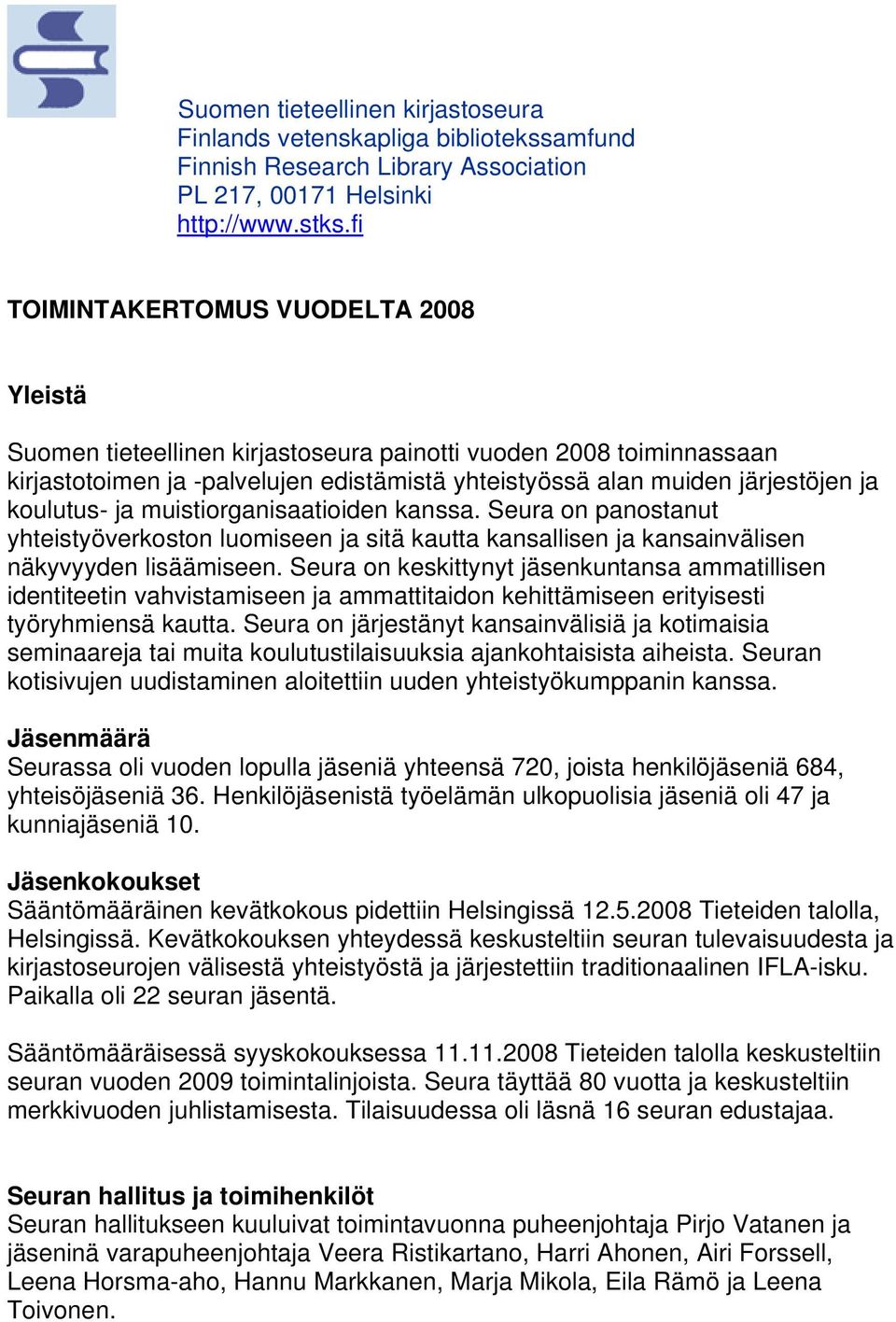 koulutus- ja muistiorganisaatioiden kanssa. Seura on panostanut yhteistyöverkoston luomiseen ja sitä kautta kansallisen ja kansainvälisen näkyvyyden lisäämiseen.