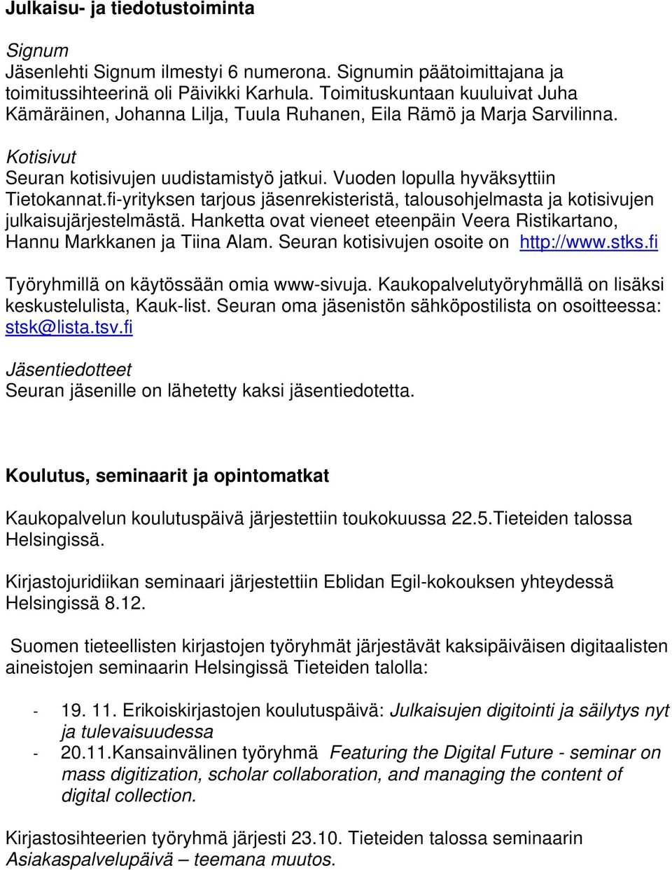 fi-yrityksen tarjous jäsenrekisteristä, talousohjelmasta ja kotisivujen julkaisujärjestelmästä. Hanketta ovat vieneet eteenpäin Veera Ristikartano, Hannu Markkanen ja Tiina Alam.