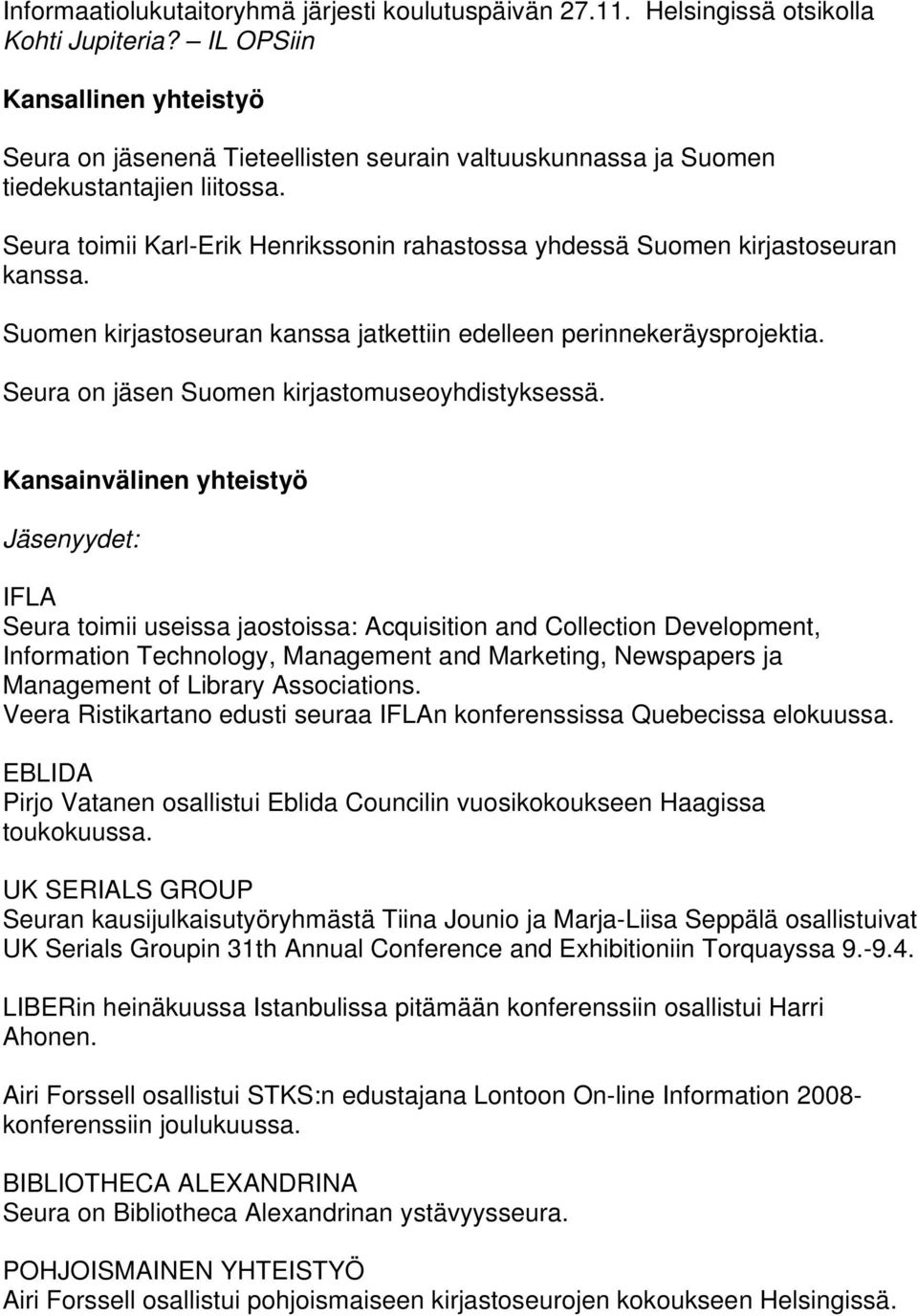 Seura toimii Karl-Erik Henrikssonin rahastossa yhdessä Suomen kirjastoseuran kanssa. Suomen kirjastoseuran kanssa jatkettiin edelleen perinnekeräysprojektia.