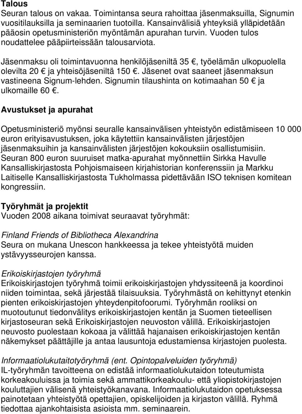 Jäsenmaksu oli toimintavuonna henkilöjäseniltä 35, työelämän ulkopuolella olevilta 20 ja yhteisöjäseniltä 150. Jäsenet ovat saaneet jäsenmaksun vastineena Signum-lehden.