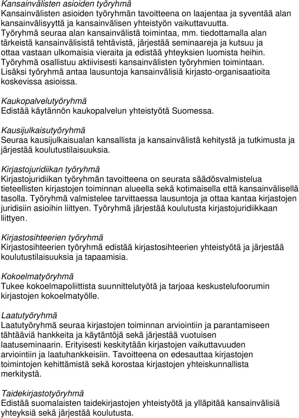 tiedottamalla alan tärkeistä kansainvälisistä tehtävistä, järjestää seminaareja ja kutsuu ja ottaa vastaan ulkomaisia vieraita ja edistää yhteyksien luomista heihin.