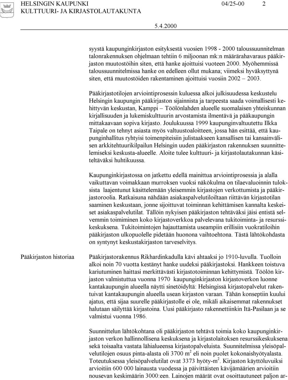 Pääkirjastotilojen arviointiprosessin kuluessa alkoi julkisuudessa keskustelu Helsingin kaupungin pääkirjaston sijainnista ja tarpeesta saada voimallisesti kehittyvän keskustan, Kamppi Töölönlahden