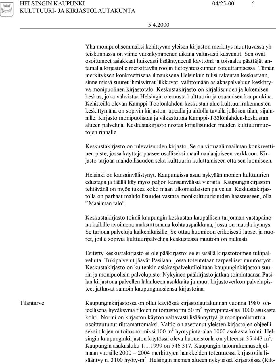 Tämän merkityksen konkreettisena ilmauksena Helsinkiin tulisi rakentaa keskustaan, sinne missä suuret ihmisvirrat liikkuvat, välittömään asiakaspalveluun keskittyvä monipuolinen kirjastotalo.