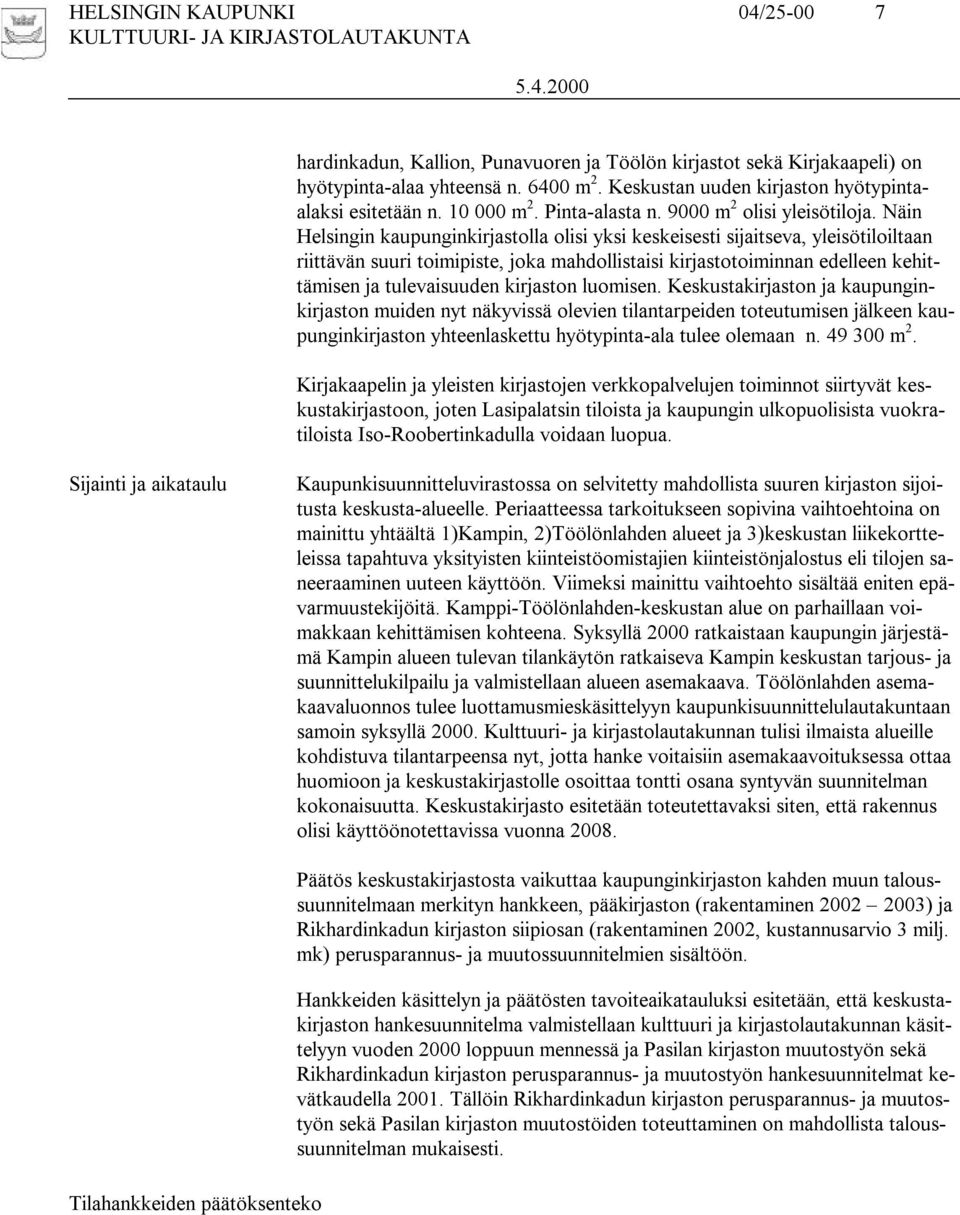 Näin Helsingin kaupunginkirjastolla olisi yksi keskeisesti sijaitseva, yleisötiloiltaan riittävän suuri toimipiste, joka mahdollistaisi kirjastotoiminnan edelleen kehittämisen ja tulevaisuuden