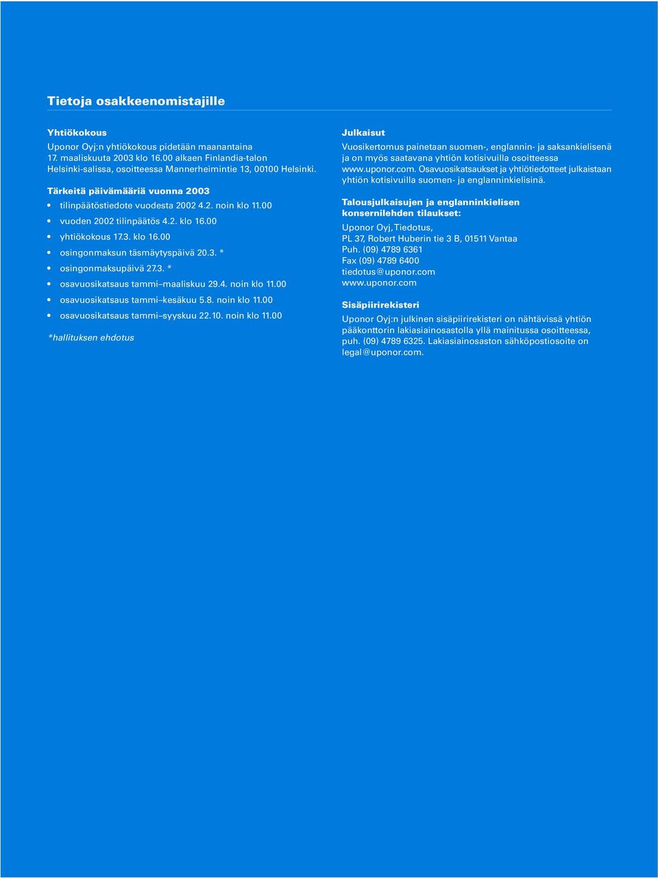 00 vuoden 2002 tilinpäätös 4.2. klo 16.00 yhtiökokous 17.3. klo 16.00 osingonmaksun täsmäytyspäivä 20.3. * osingonmaksupäivä 27.3. * osavuosikatsaus tammi maaliskuu 29.4. noin klo 11.